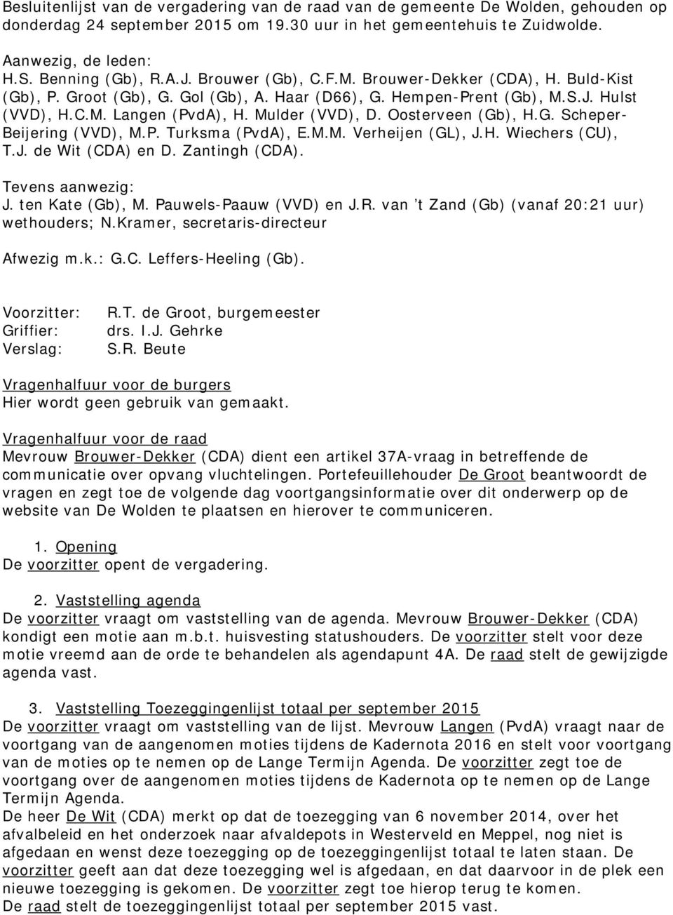 Mulder (VVD), D. Oosterveen (Gb), H.G. Scheper- Beijering (VVD), M.P. Turksma (PvdA), E.M.M. Verheijen (GL), J.H. Wiechers (CU), T.J. de Wit (CDA) en D. Zantingh (CDA). Tevens aanwezig: J.