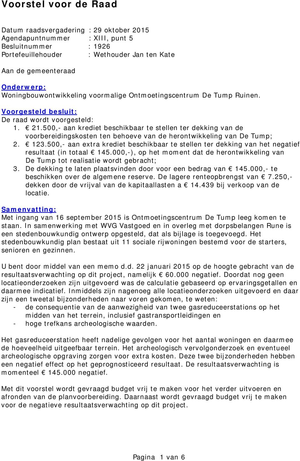 500,- aan krediet beschikbaar te stellen ter dekking van de voorbereidingskosten ten behoeve van de herontwikkeling van De Tump; 2. 123.