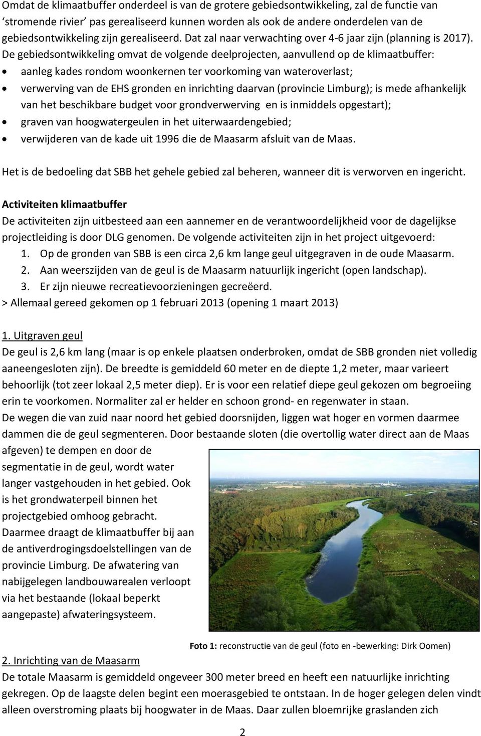 De gebiedsontwikkeling omvat de volgende deelprojecten, aanvullend op de klimaatbuffer: aanleg kades rondom woonkernen ter voorkoming van wateroverlast; verwerving van de EHS gronden en inrichting