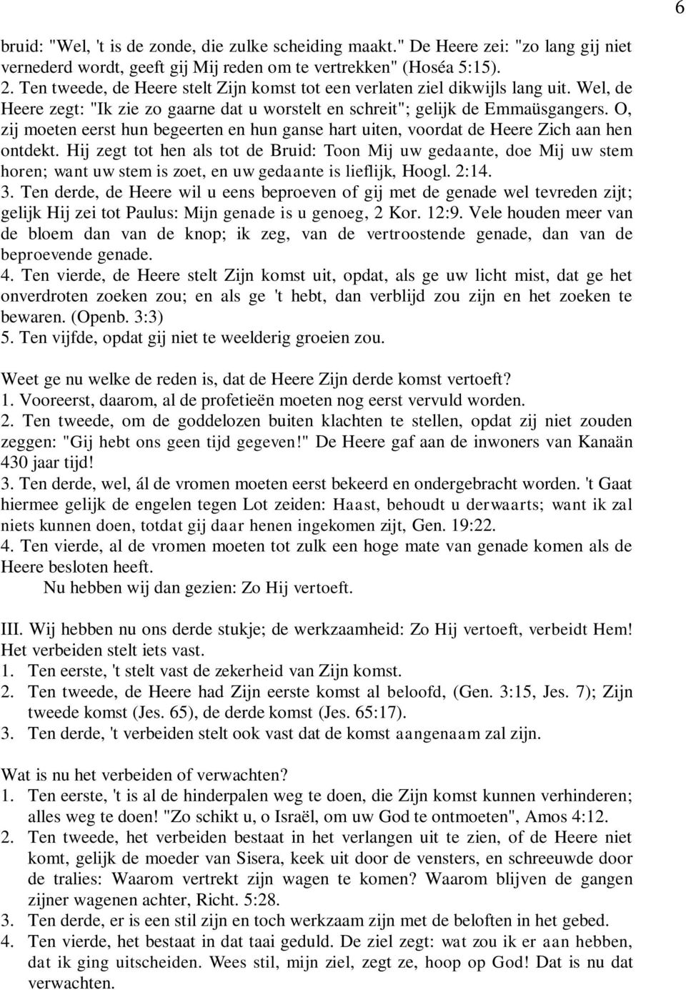 O, zij moeten eerst hun begeerten en hun ganse hart uiten, voordat de Heere Zich aan hen ontdekt.