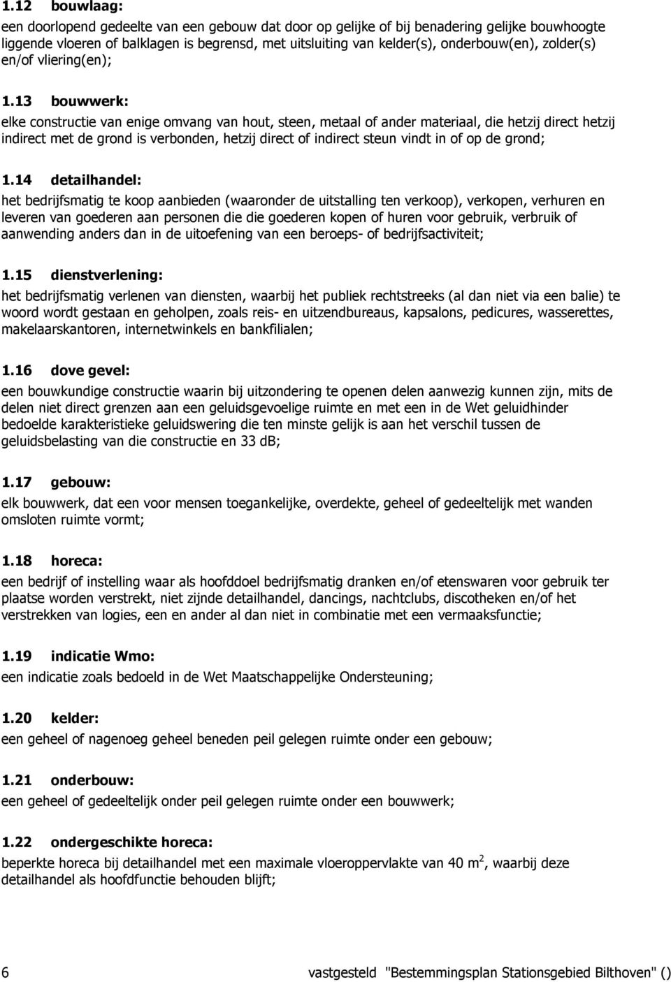 13 bouwwerk: elke constructie van enige omvang van hout, steen, metaal of ander materiaal, die hetzij direct hetzij indirect met de grond is verbonden, hetzij direct of indirect steun vindt in of op