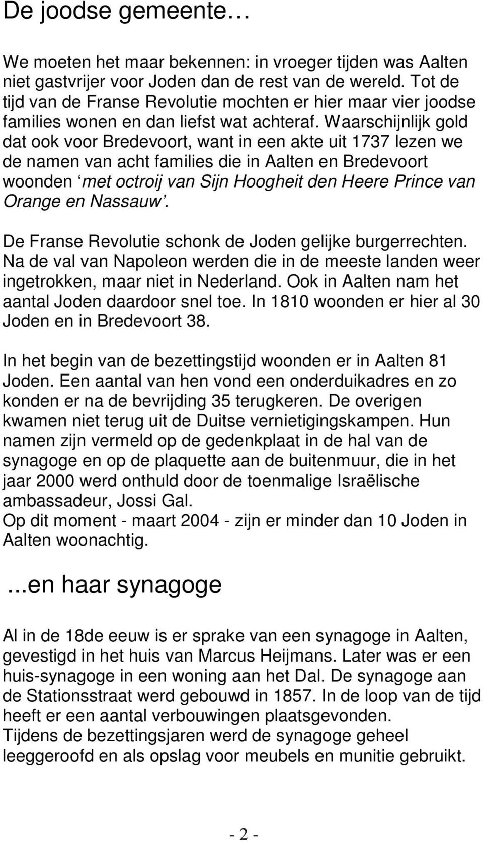 Waarschijnlijk gold dat ook voor Bredevoort, want in een akte uit 1737 lezen we de namen van acht families die in Aalten en Bredevoort woonden met octroij van Sijn Hoogheit den Heere Prince van