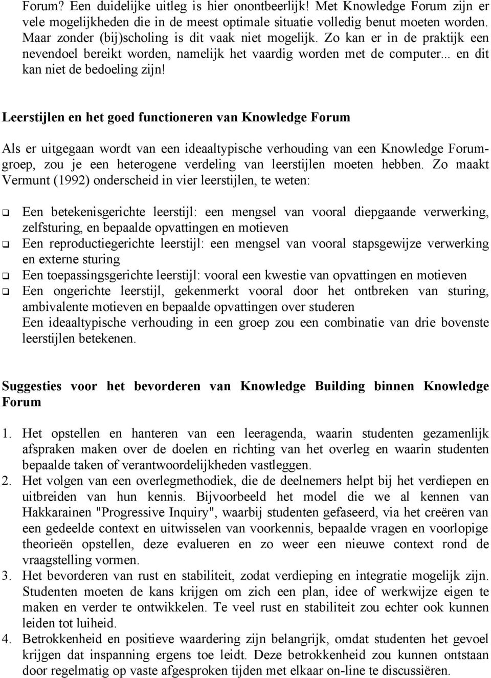 Leerstijlen en het goed functioneren van Knowledge Forum Als er uitgegaan wordt van een ideaaltypische verhouding van een Knowledge Forumgroep, zou je een heterogene verdeling van leerstijlen moeten