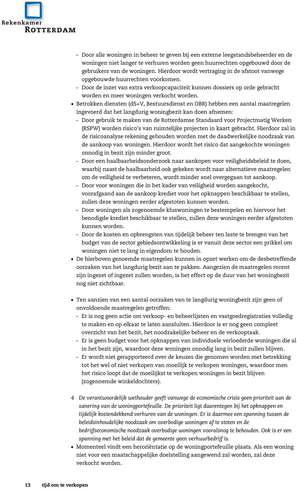 Door de inzet van extra verkoopcapaciteit ku nnen dossiers op orde gebracht w orden en meer w oningen verkocht w orden.