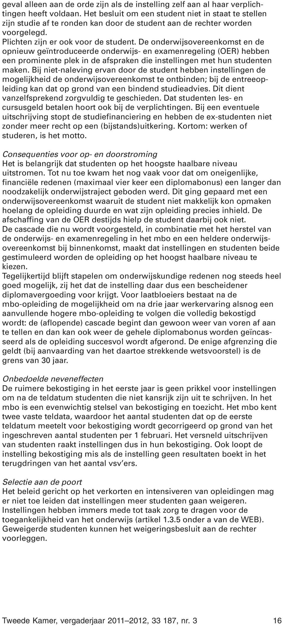 De onderwijsovereenkomst en de opnieuw geïntroduceerde onderwijs- en examenregeling (OER) hebben een prominente plek in de afspraken die instellingen met hun studenten maken.