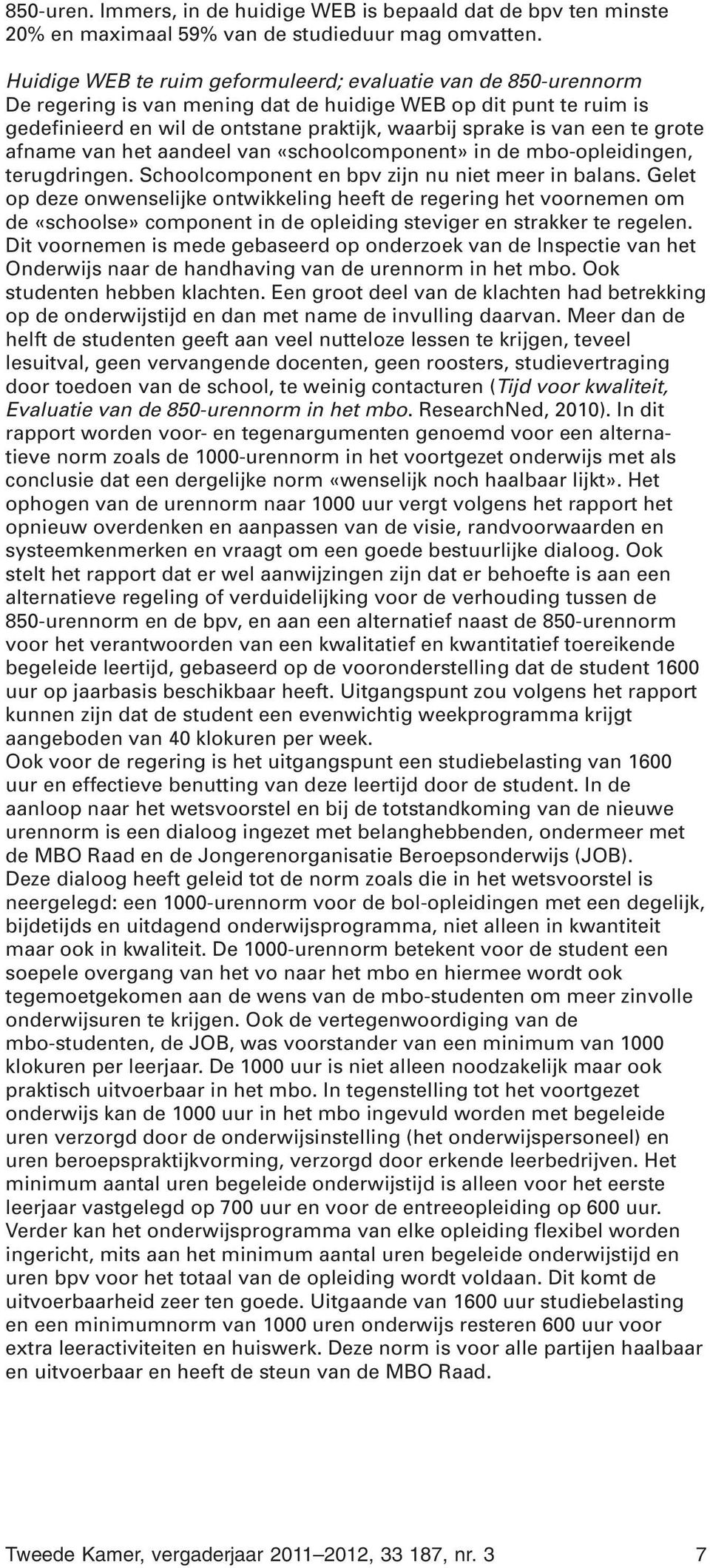 te grote afname van het aandeel van «schoolcomponent» in de mbo-opleidingen, terugdringen. Schoolcomponent en bpv zijn nu niet meer in balans.