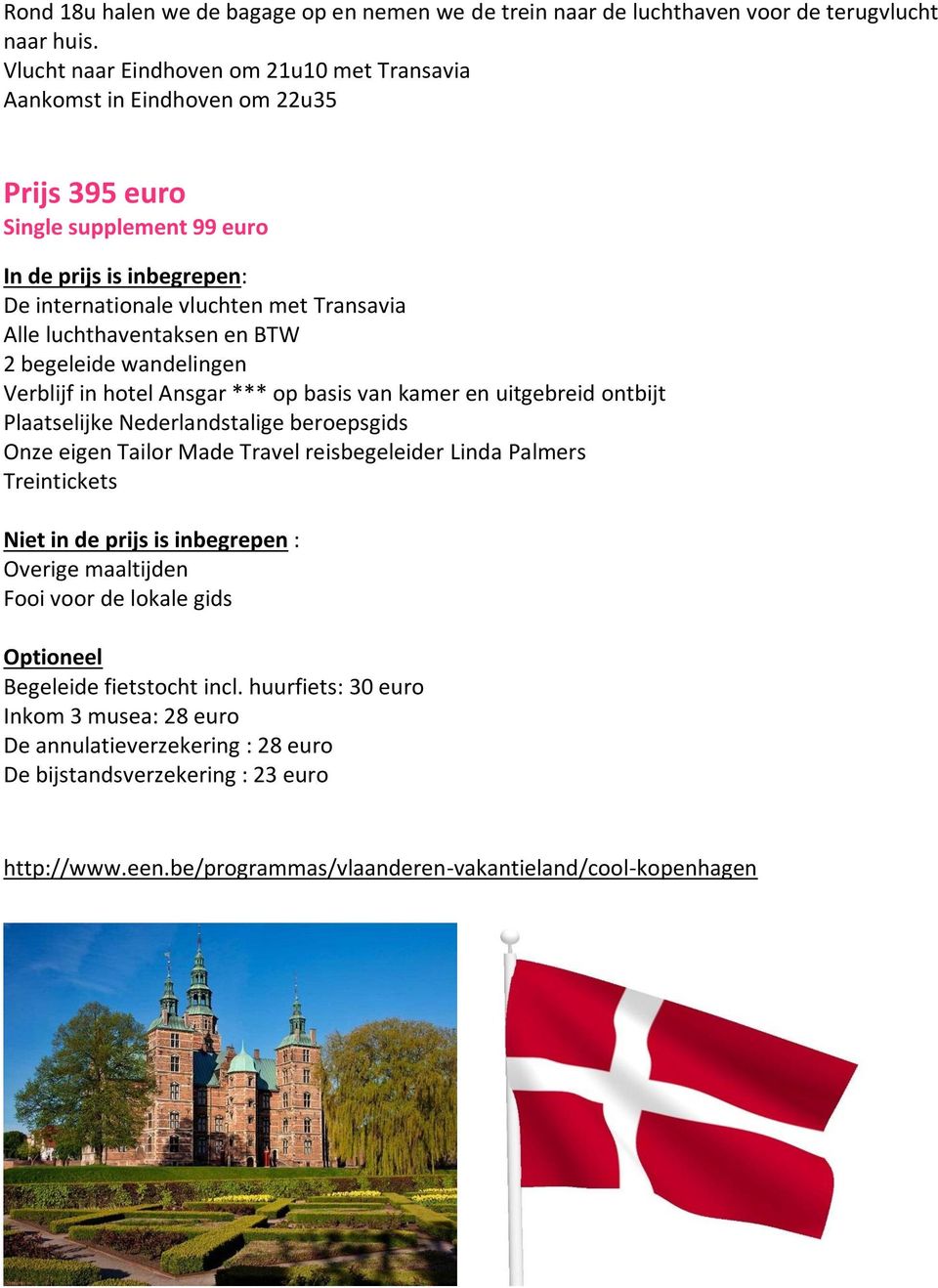 luchthaventaksen en BTW 2 begeleide wandelingen Verblijf in hotel Ansgar *** op basis van kamer en uitgebreid ontbijt Plaatselijke Nederlandstalige beroepsgids Onze eigen Tailor Made Travel