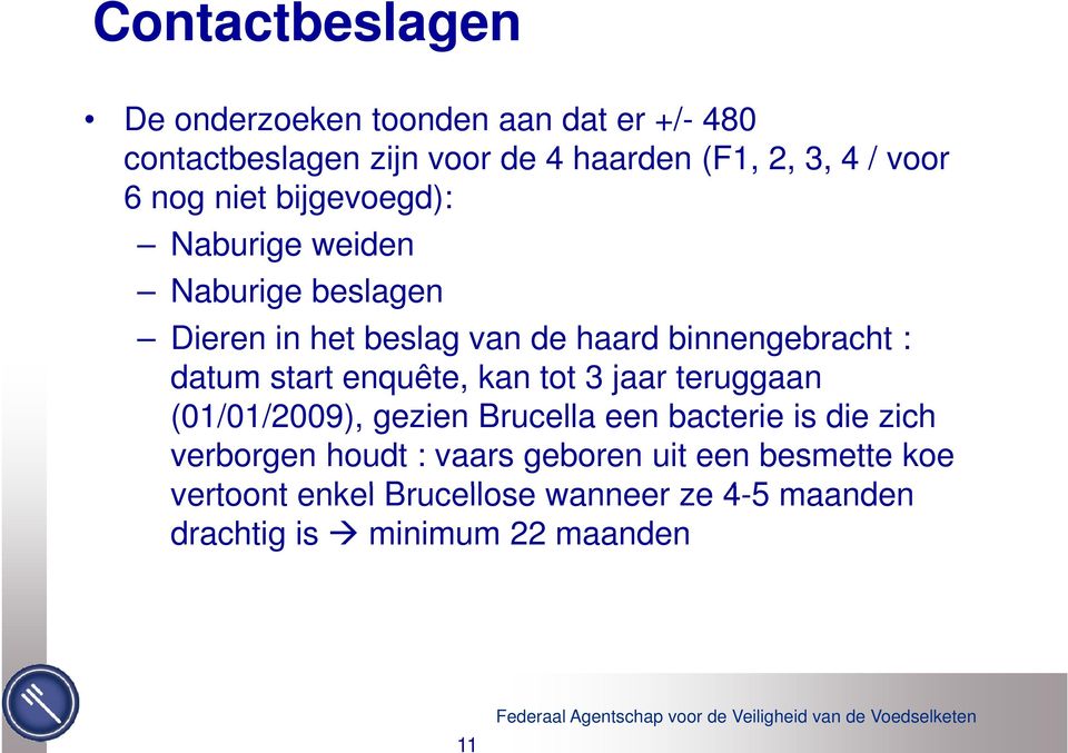 datum start enquête, kan tot 3 jaar teruggaan (01/01/2009), gezien Brucella een bacterie is die zich verborgen