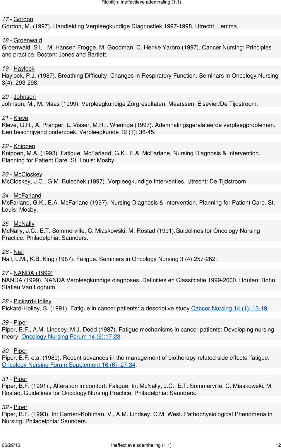 Seminars in Oncology Nursing 3(4): 293-298. 20 - Johnson Johnson, M., M. Maas (1999). Verpleegkundige Zorgresultaten. Maarssen: Elsevier/De Tijdstroom. 21 - Kleve Kleve, G.R., A. Pranger, L.