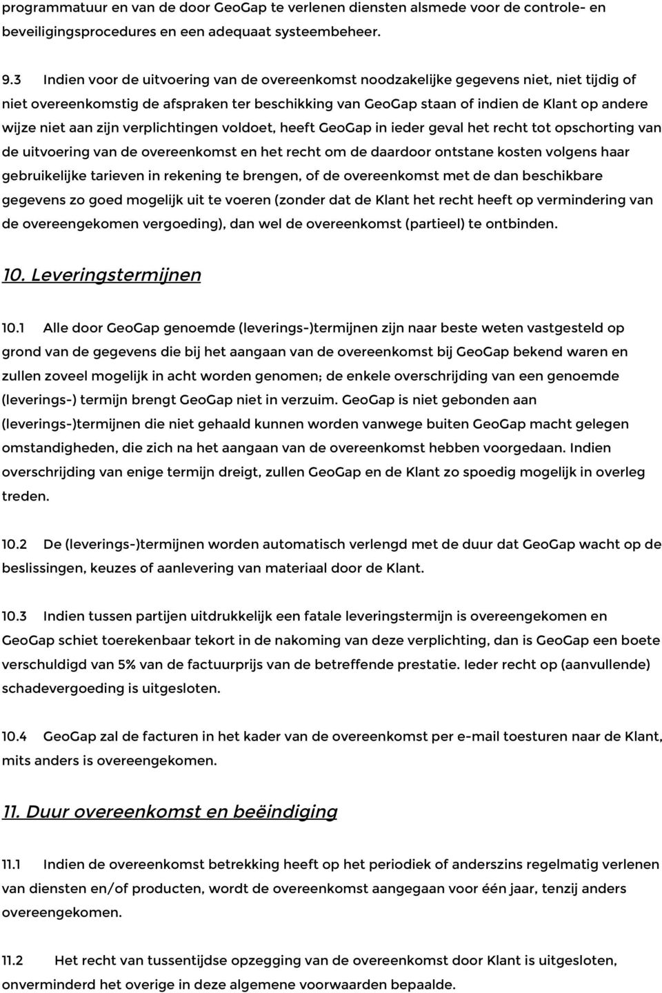 aan zijn verplichtingen voldoet, heeft GeoGap in ieder geval het recht tot opschorting van de uitvoering van de overeenkomst en het recht om de daardoor ontstane kosten volgens haar gebruikelijke