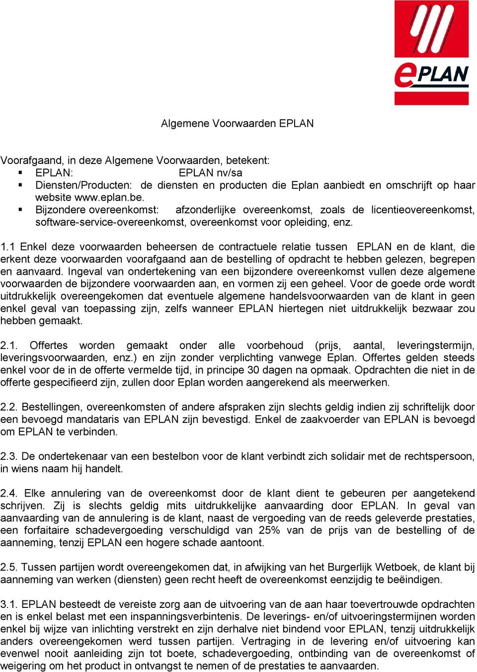 1 Enkel deze voorwaarden beheersen de contractuele relatie tussen EPLAN en de klant, die erkent deze voorwaarden voorafgaand aan de bestelling of opdracht te hebben gelezen, begrepen en aanvaard.