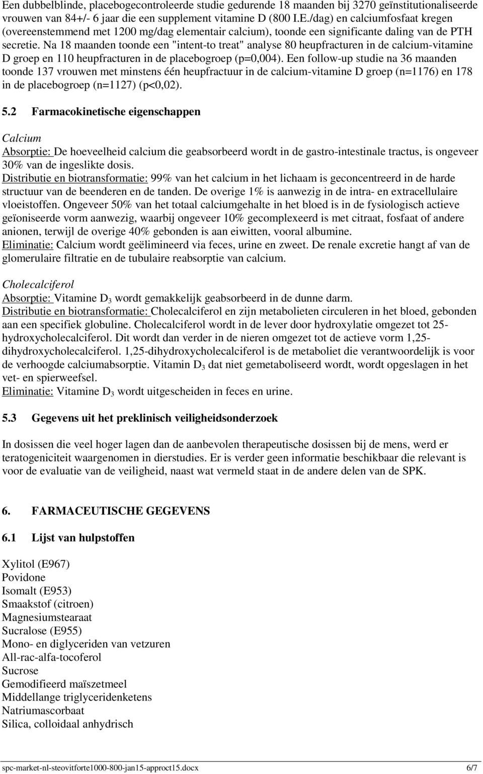 Een follow-up studie na 36 maanden toonde 137 vrouwen met minstens één heupfractuur in de calcium-vitamine D groep (n=1176) en 178 in de placebogroep (n=1127) (p<0,02). 5.