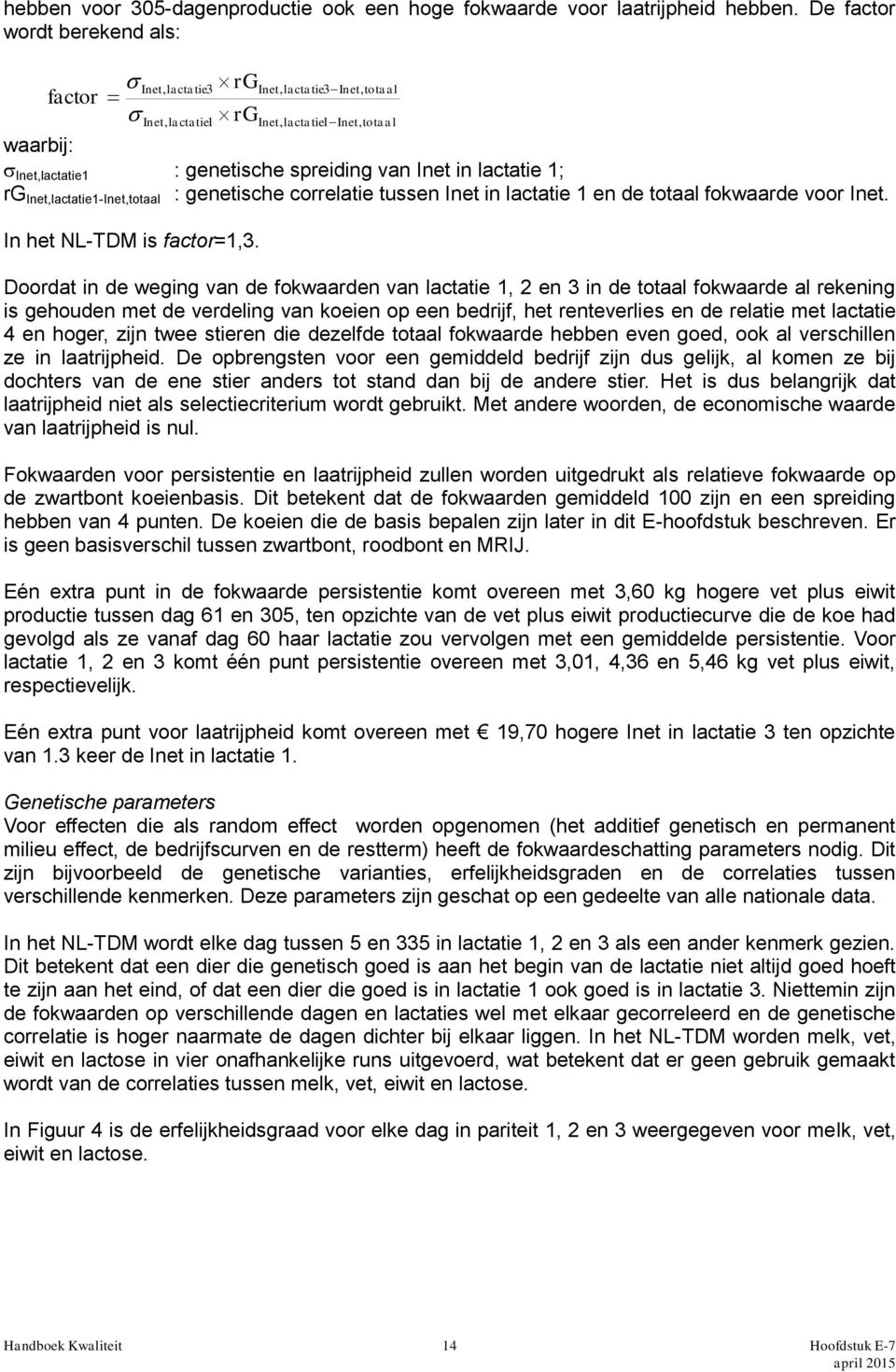 lactatie 1; rg Inet,lactatie1-Inet,totaal : genetische correlatie tussen Inet in lactatie 1 en de totaal fokwaarde voor Inet. In het NL-TDM is factor=1,3.