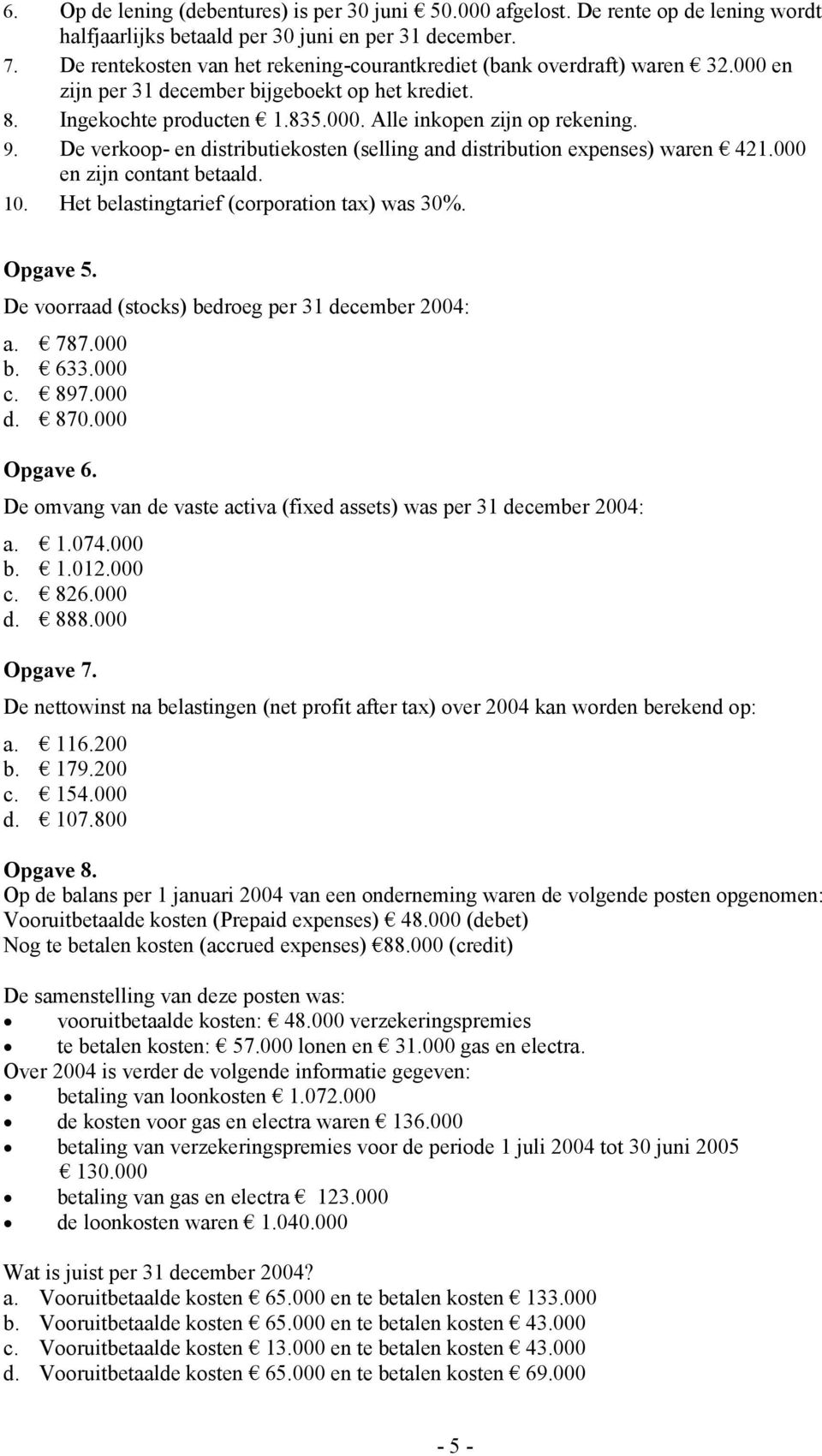 De verkoop- en distributiekosten (selling and distribution expenses) waren 421.000 en zijn contant betaald. 10. Het belastingtarief (corporation tax) was 30%. Opgave 5.