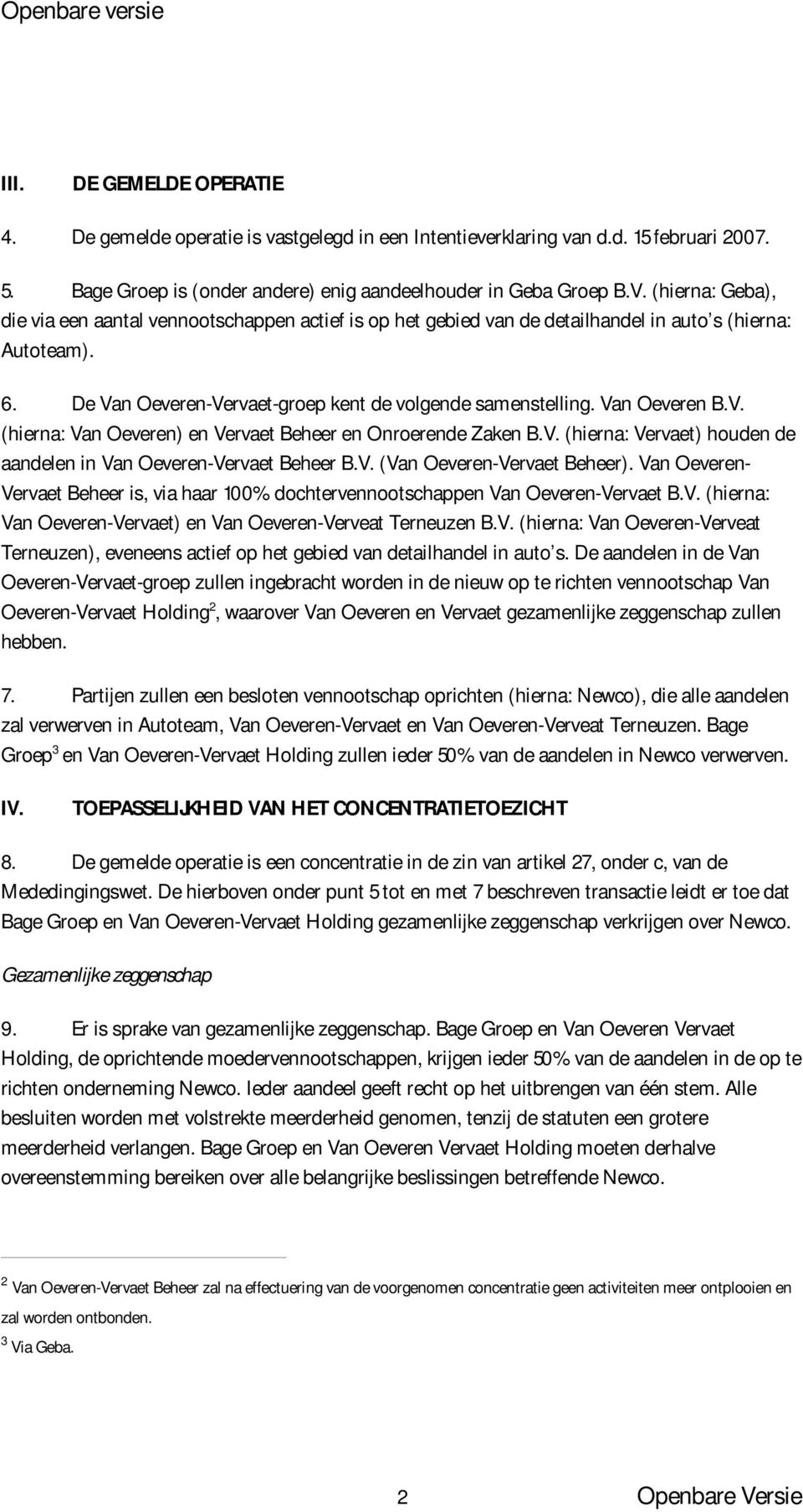 Van Oeveren B.V. (hierna: Van Oeveren) en Vervaet Beheer en Onroerende Zaken B.V. (hierna: Vervaet) houden de aandelen in Van Oeveren-Vervaet Beheer B.V. (Van Oeveren-Vervaet Beheer).