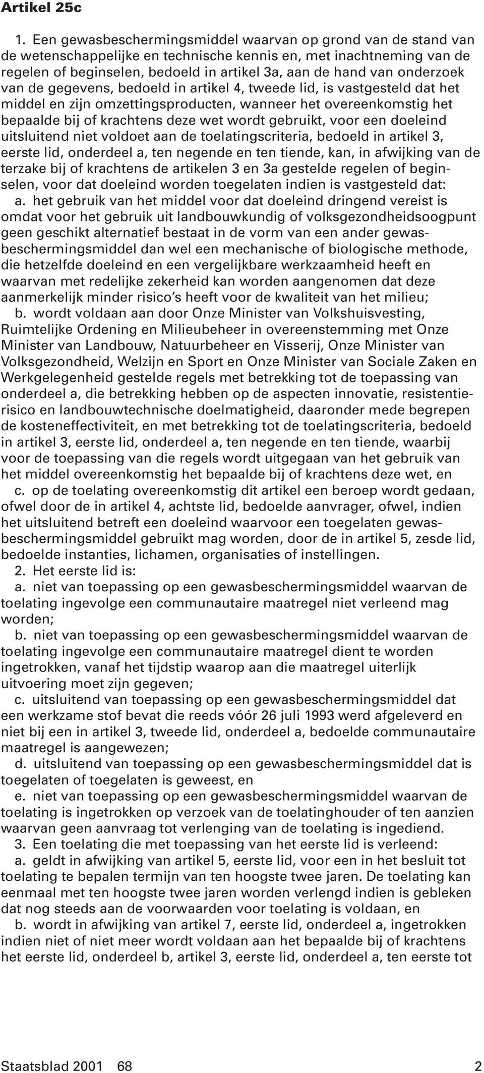 onderzoek van de gegevens, bedoeld in artikel 4, tweede lid, is vastgesteld dat het middel en zijn omzettingsproducten, wanneer het overeenkomstig het bepaalde bij of krachtens deze wet wordt