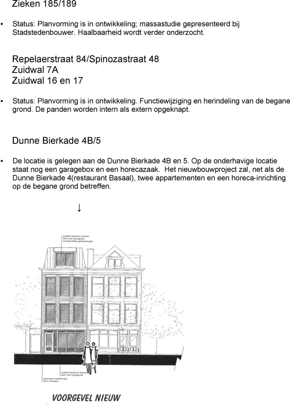 De panden worden intern als extern opgeknapt. Dunne Bierkade 4B/5 De locatie is gelegen aan de Dunne Bierkade 4B en 5.