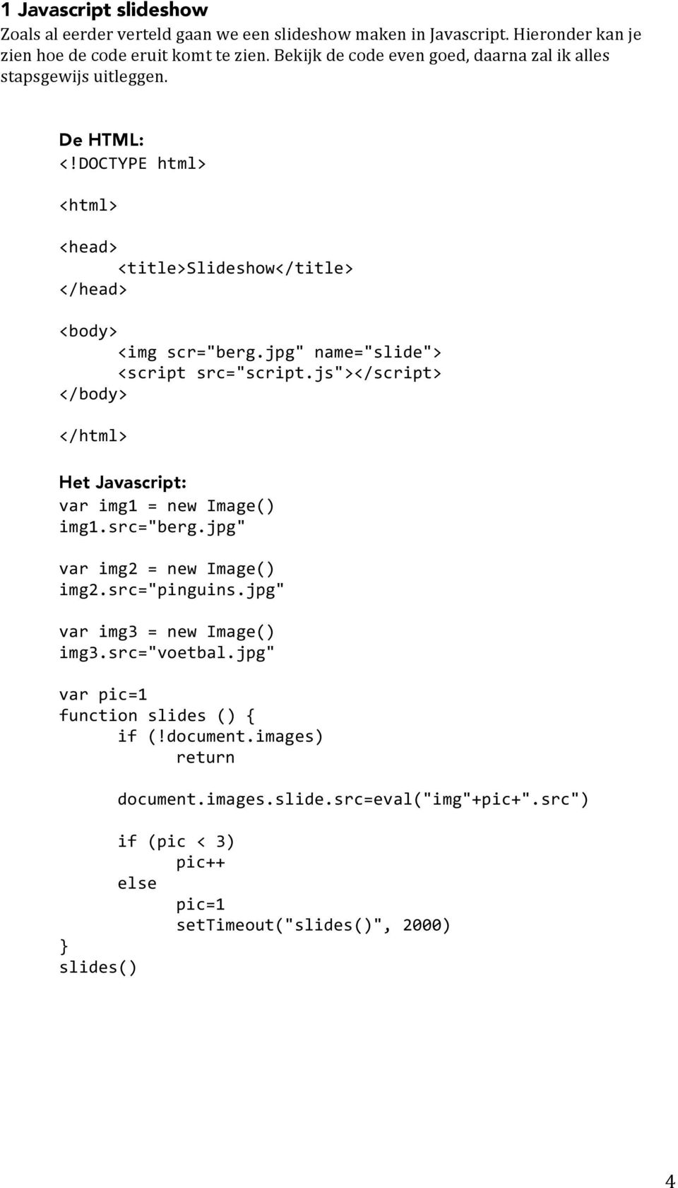 DOCTYPE html> <html> <head> <title>slideshow</title> </head> <body> <img scr="berg.jpg" name="slide"> <script src="script.