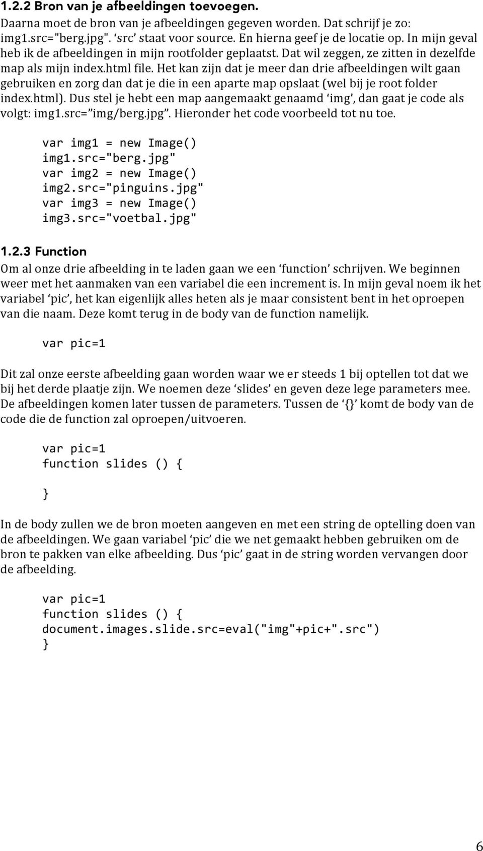 Het kan zijn dat je meer dan drie afbeeldingen wilt gaan gebruiken en zorg dan dat je die in een aparte map opslaat (wel bij je root folder index.html).