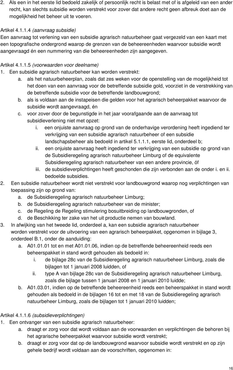 1.4 (aanvraag subsidie) Een aanvraag tot verlening van een subsidie agrarisch natuurbeheer gaat vergezeld van een kaart met een topografische ondergrond waarop de grenzen van de beheereenheden