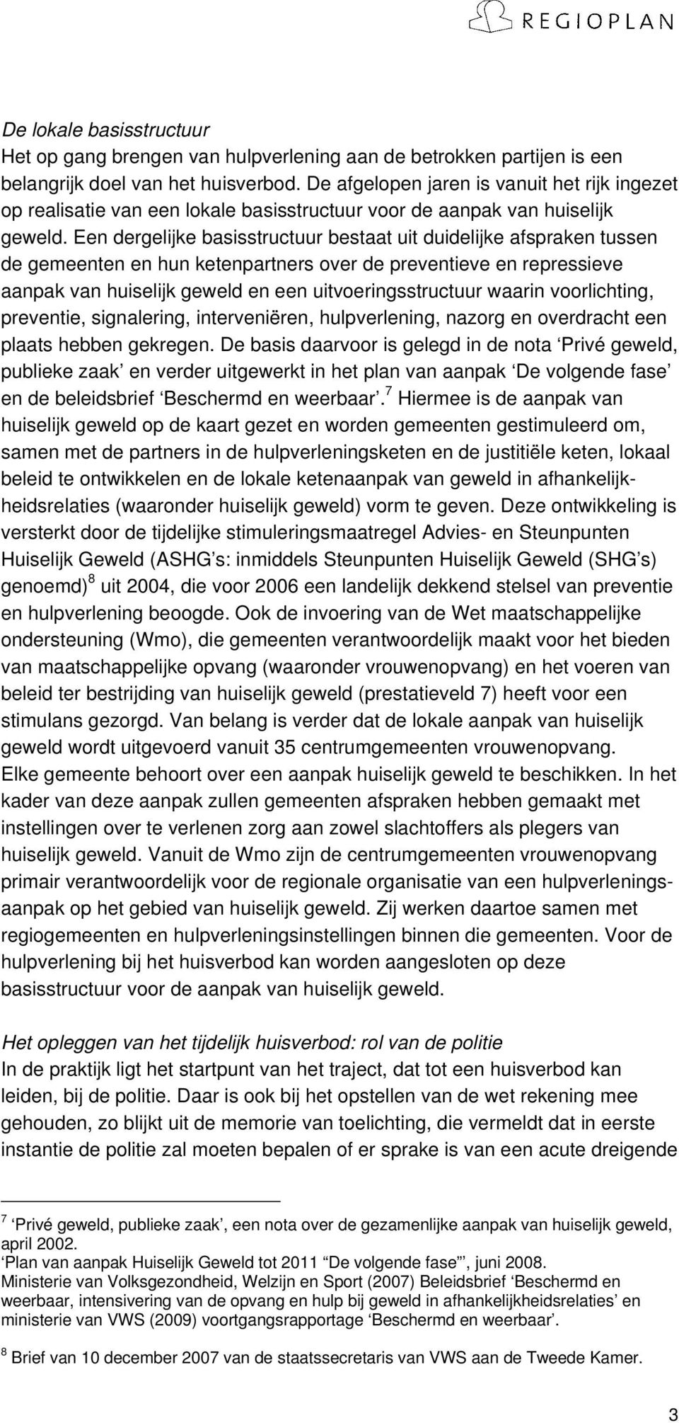 Een dergelijke basisstructuur bestaat uit duidelijke afspraken tussen de gemeenten en hun ketenpartners over de preventieve en repressieve aanpak van huiselijk geweld en een uitvoeringsstructuur