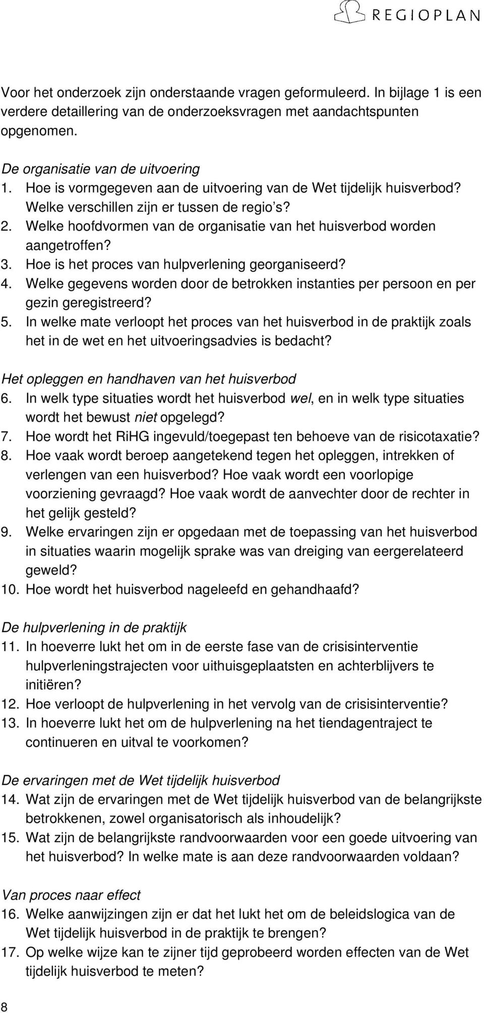 Hoe is het proces van hulpverlening georganiseerd? 4. Welke gegevens worden door de betrokken instanties per persoon en per gezin geregistreerd? 5.