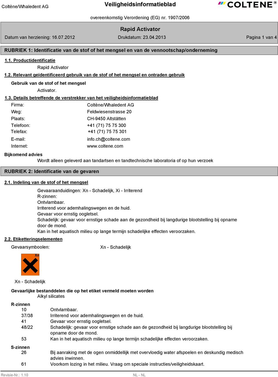 (71) 75 75 301 E-mail: Internet: info.ch@coltene.com www.coltene.com Wordt alleen geleverd aan tandartsen en tandtechnische laboratoria of op hun verzoek RUBRIEK 2: Identificatie van de gevaren 2.1. Indeling van de stof of het mengsel 2.