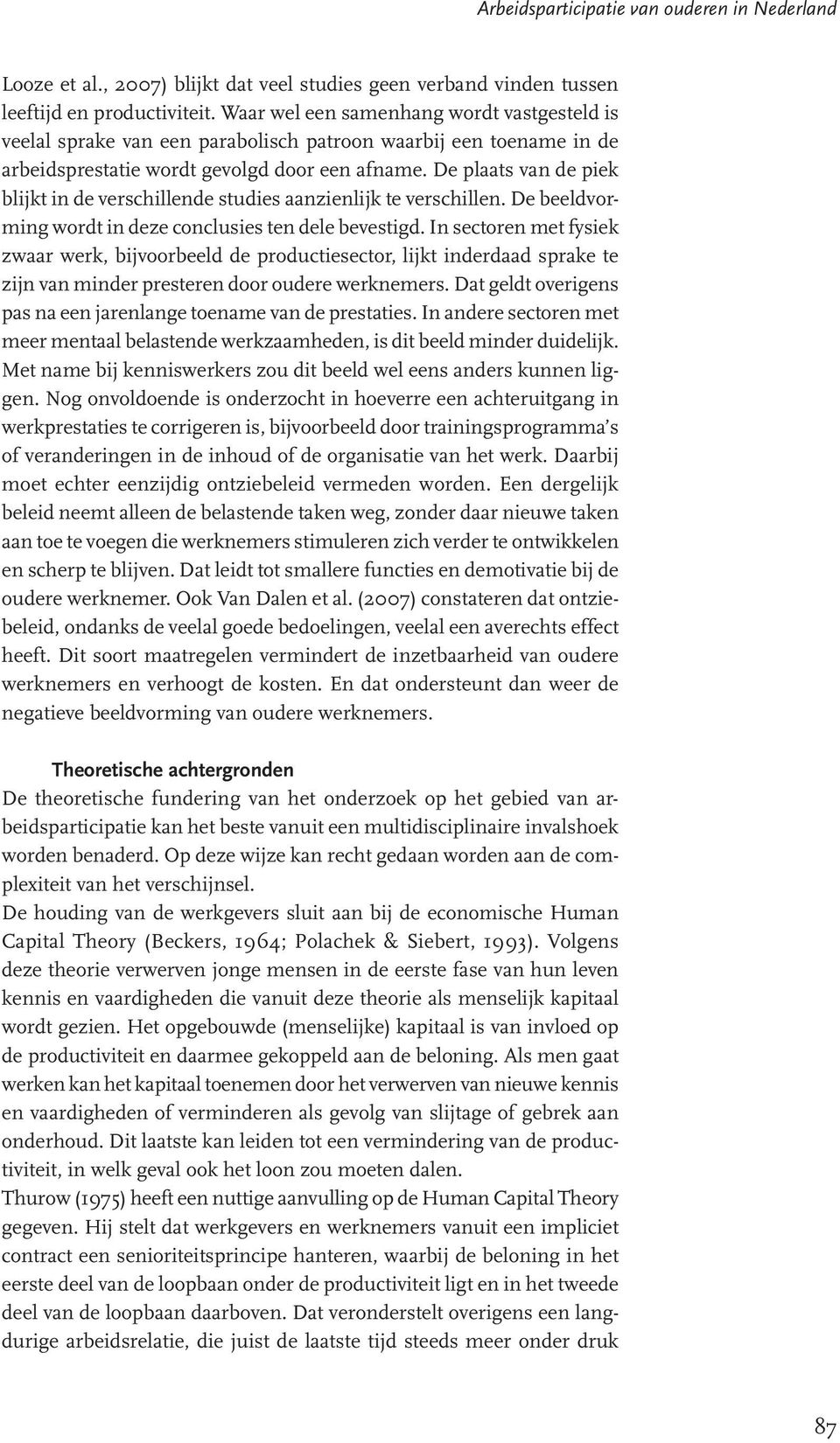 De plaats van de piek blijkt in de verschillende studies aanzienlijk te verschillen. De beeldvorming wordt in deze conclusies ten dele bevestigd.