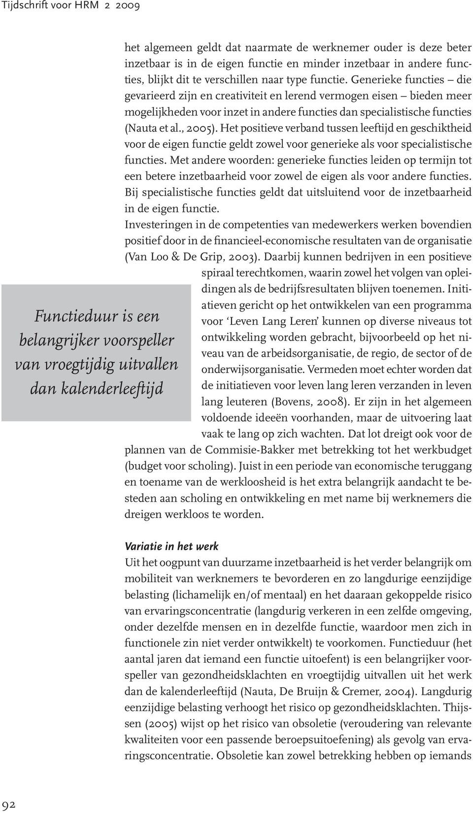 Generieke functies die gevarieerd zijn en creativiteit en lerend vermogen eisen bieden meer mogelijkheden voor inzet in andere functies dan specialistische functies (Nauta et al., 2005).