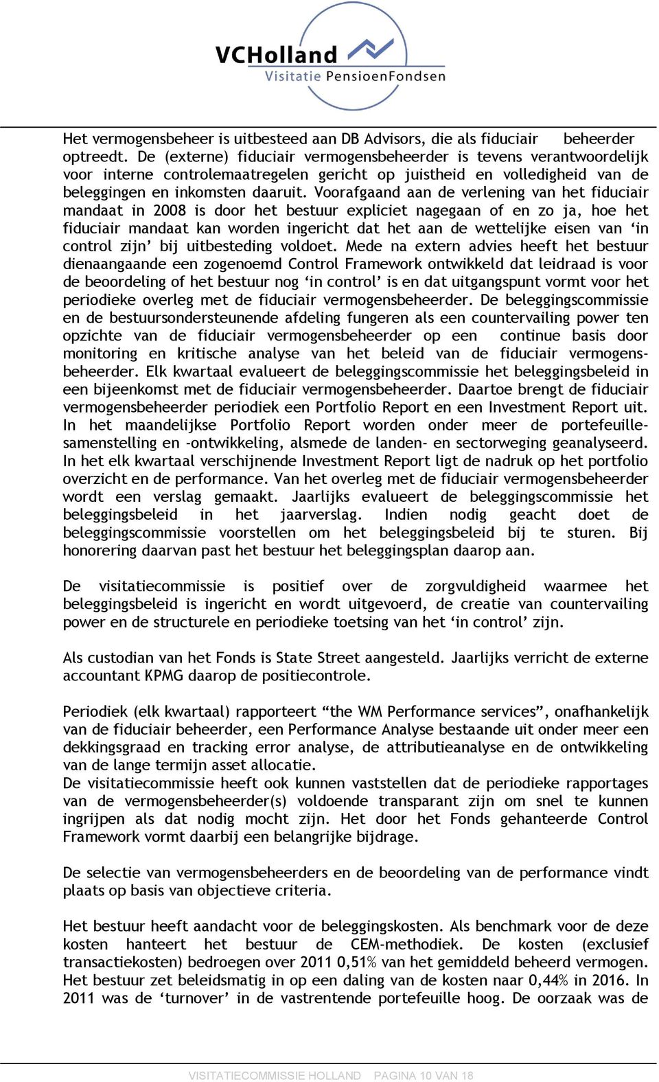 Voorafgaand aan de verlening van het fiduciair mandaat in 2008 is door het bestuur expliciet nagegaan of en zo ja, hoe het fiduciair mandaat kan worden ingericht dat het aan de wettelijke eisen van