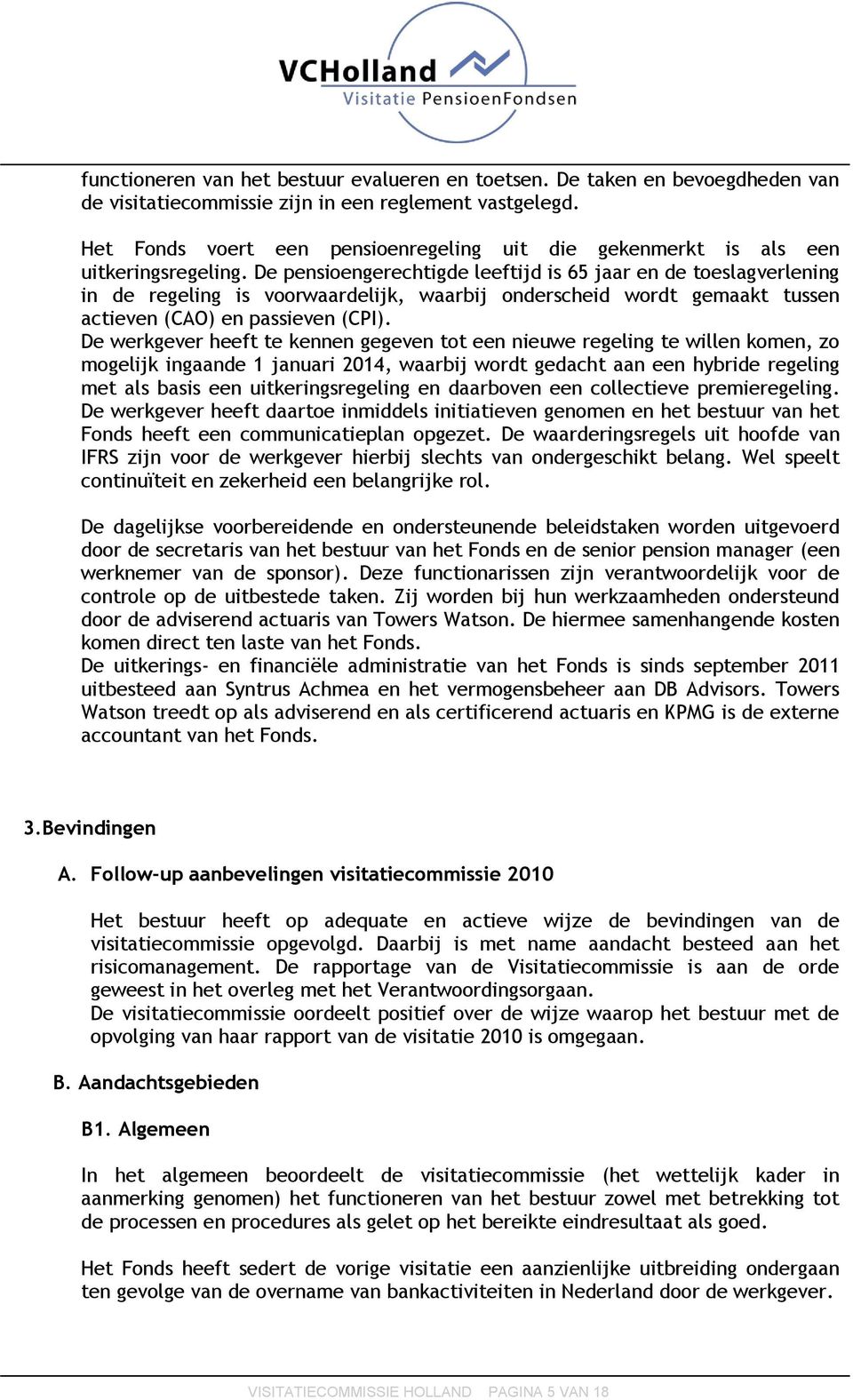 De pensioengerechtigde leeftijd is 65 jaar en de toeslagverlening in de regeling is voorwaardelijk, waarbij onderscheid wordt gemaakt tussen actieven (CAO) en passieven (CPI).