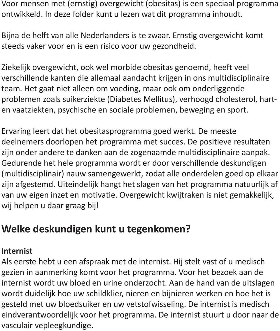 Ziekelijk overgewicht, ook wel morbide obesitas genoemd, heeft veel verschillende kanten die allemaal aandacht krijgen in ons multidisciplinaire team.