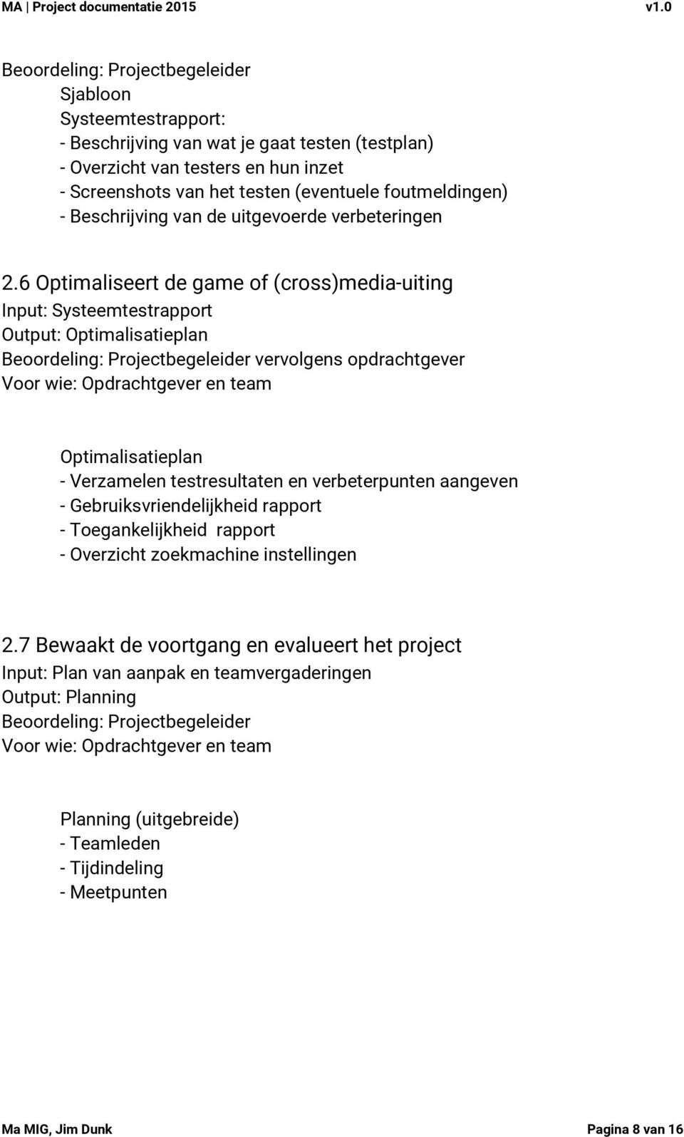 6 Optimaliseert de game of (cross)media-uiting Input: Systeemtestrapport Output: Optimalisatieplan vervolgens opdrachtgever Voor wie: Opdrachtgever en team Optimalisatieplan - Verzamelen