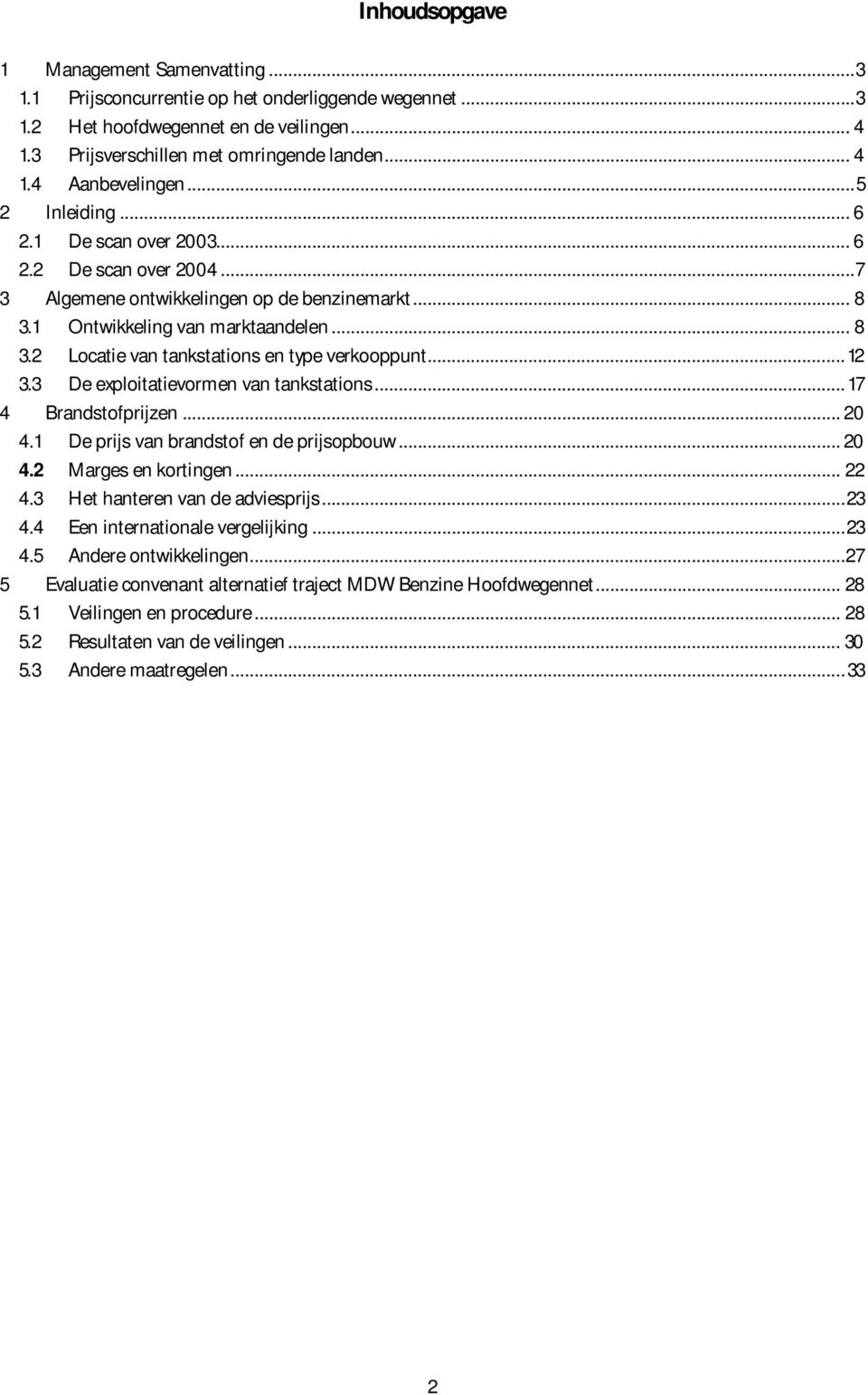 ..12 3.3 De exploitatievormen van tankstations...17 4 Brandstofprijzen... 20 4.1 De prijs van brandstof en de prijsopbouw... 20 4.2 Marges en kortingen... 22 4.3 Het hanteren van de adviesprijs...23 4.