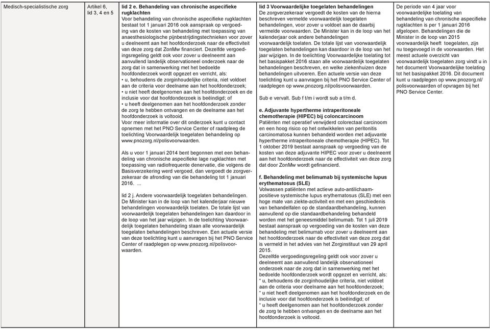 toepassing van anaesthesiologische pijnbestrijdingstechnieken voor zover u deelneemt aan het hoofdonderzoek naar de effectiviteit van deze zorg dat ZonMw financiert.