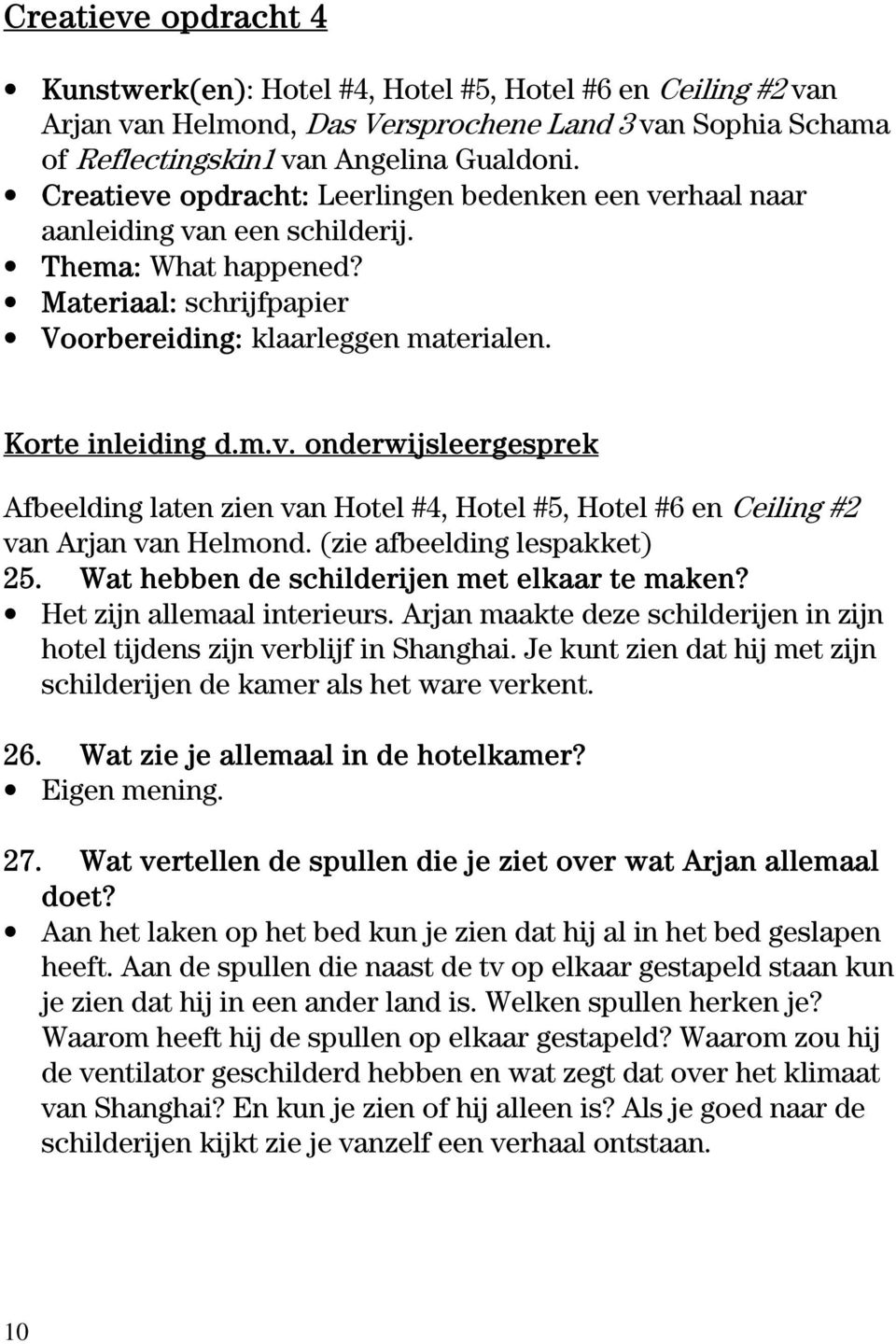 (zie afbeelding lespakket) 25. Wat hebben de schilderijen met elkaar te maken? Het zijn allemaal interieurs. Arjan maakte deze schilderijen in zijn hotel tijdens zijn verblijf in Shanghai.