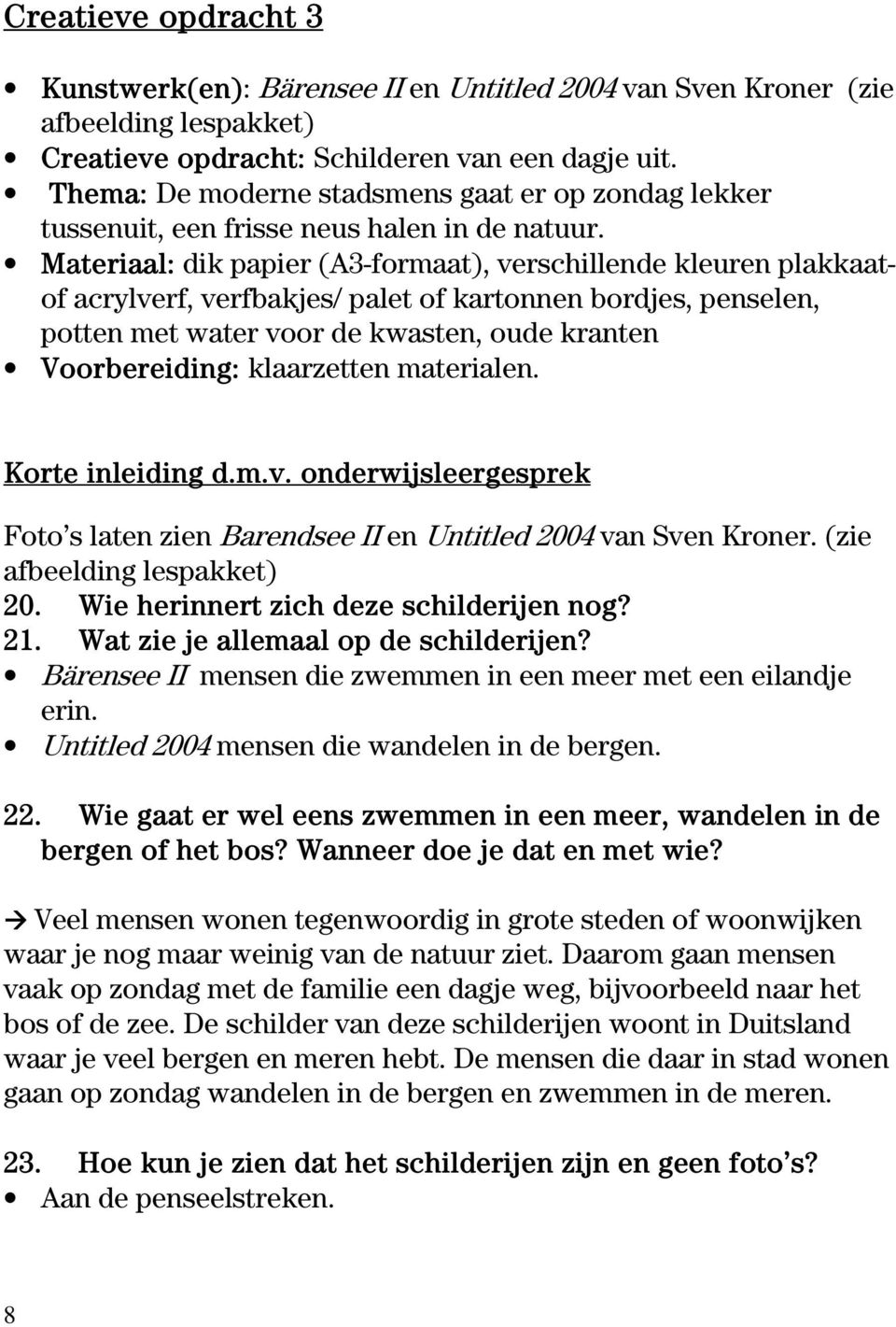 Materiaal: dik papier (A3-formaat), verschillende kleuren plakkaatof acrylverf, verfbakjes/ palet of kartonnen bordjes, penselen, potten met water voor de kwasten, oude kranten Voorbereiding: