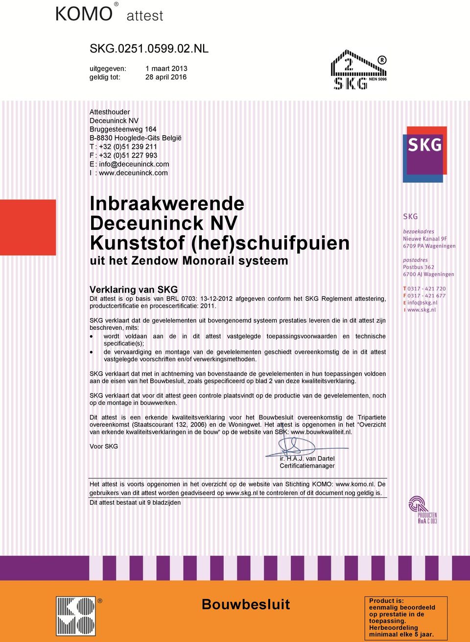 com Inbraakwerende Kunststof (hef)schuifpuien uit het Zendow Monorail systeem Verklaring van SKG Dit attest is op basis van BRL 0703: 13-12-2012 afgegeven conform het SKG Reglement attestering,