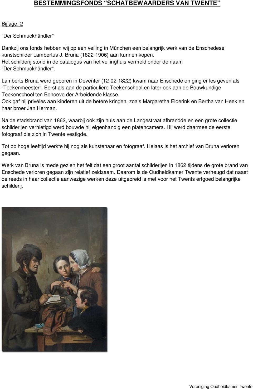 Lamberts Bruna werd geboren in Deventer (12-02-1822) kwam naar Enschede en ging er les geven als Teekenmeester.