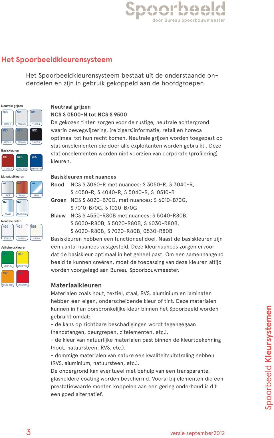 Neutrale grijzen worden toegepast op stationselementen die door alle exploitanten worden gebruikt. Deze stationselementen worden niet voorzien van corporate (profilering) kleuren.