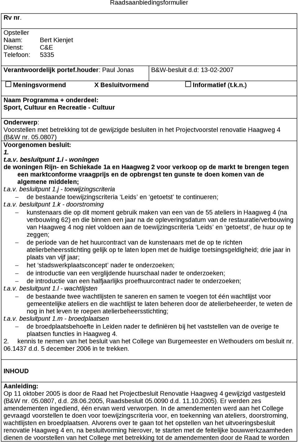 ngsvormend X Besluitvormend Informatief (t.k.n.) Naam Programma + onderdeel: Sport, Cultuur en Recreatie - Cultuur Onderwerp: Voorstellen met betrekking tot de gewijzigde besluiten in het Projectvoorstel renovatie Haagweg 4 (B&W nr.