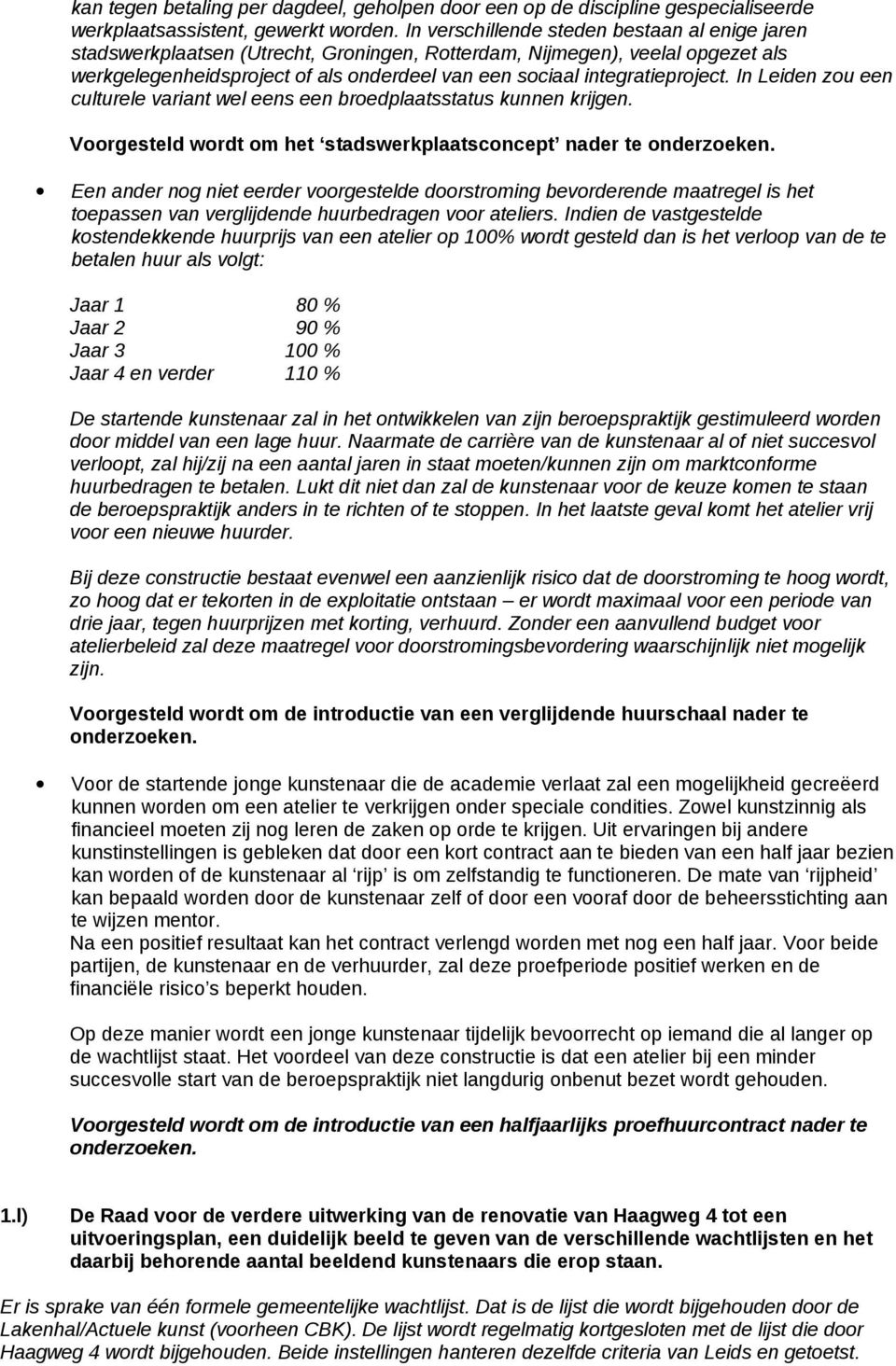 integratieproject. In Leiden zou een culturele variant wel eens een broedplaatsstatus kunnen krijgen. Voorgesteld wordt om het stadswerkplaatsconcept nader te onderzoeken.
