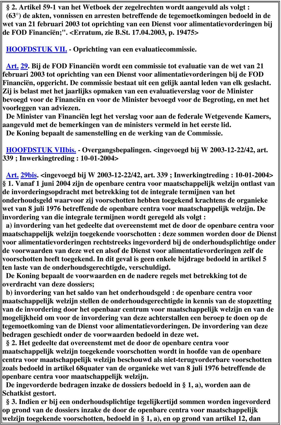 Bij de FOD Financiën wordt een commissie tot evaluatie van de wet van 21 februari 2003 tot oprichting van een Dienst voor alimentatievorderingen bij de FOD Financiën, opgericht.