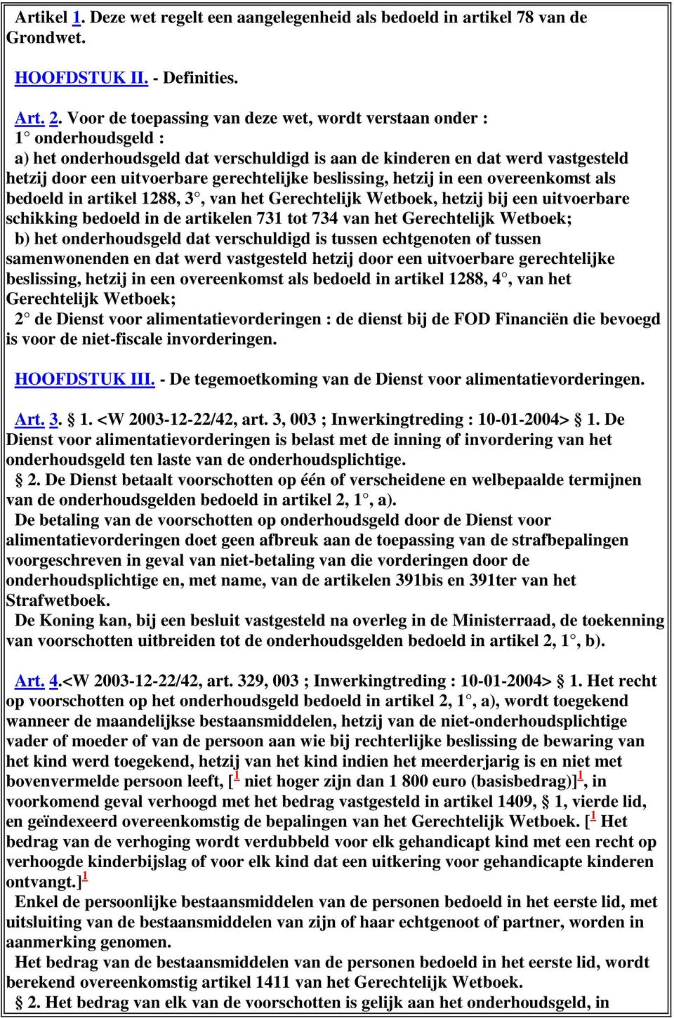 beslissing, hetzij in een overeenkomst als bedoeld in artikel 1288, 3, van het Gerechtelijk Wetboek, hetzij bij een uitvoerbare schikking bedoeld in de artikelen 731 tot 734 van het Gerechtelijk