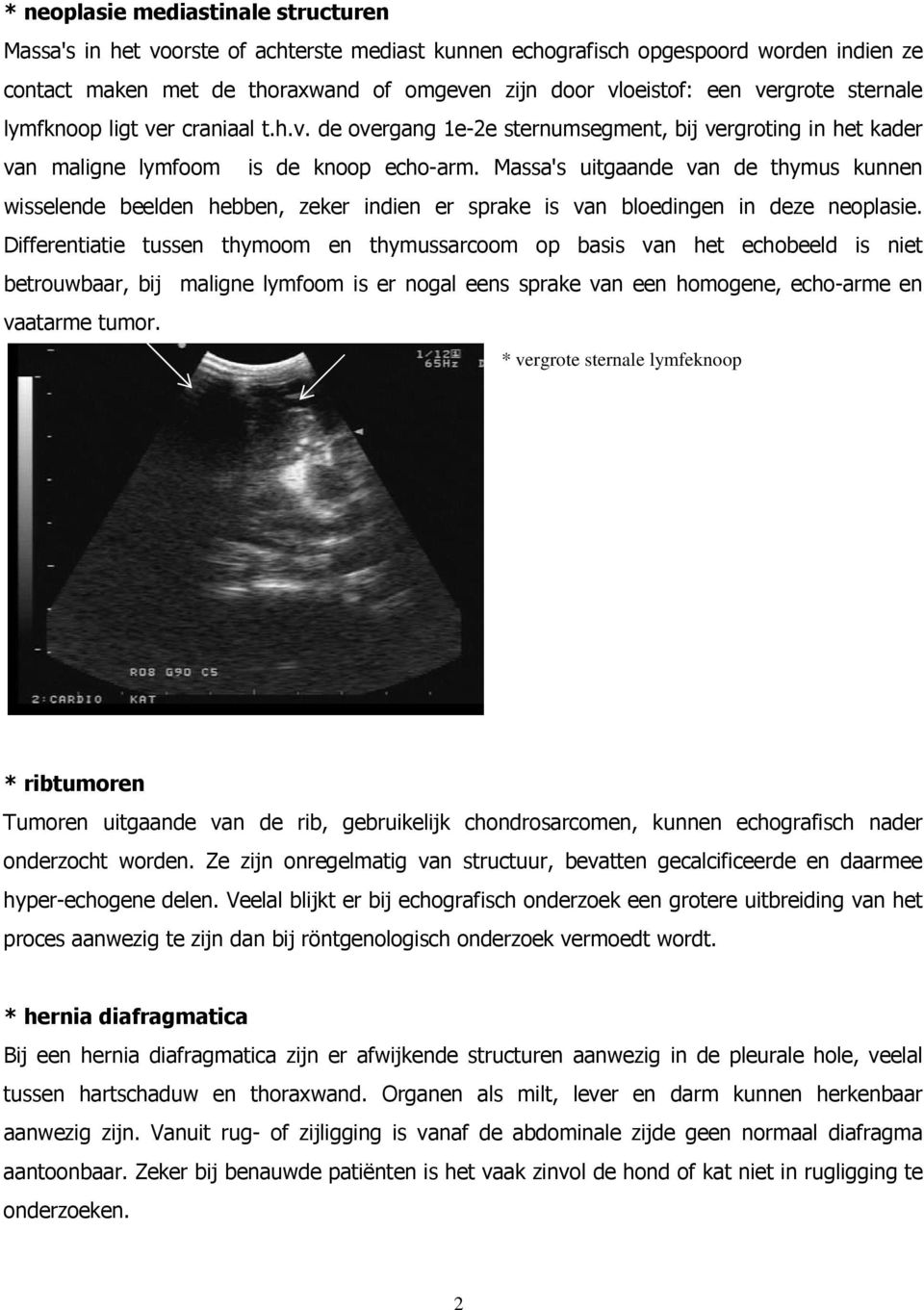 Massa's uitgaande van de thymus kunnen wisselende beelden hebben, zeker indien er sprake is van bloedingen in deze neoplasie.