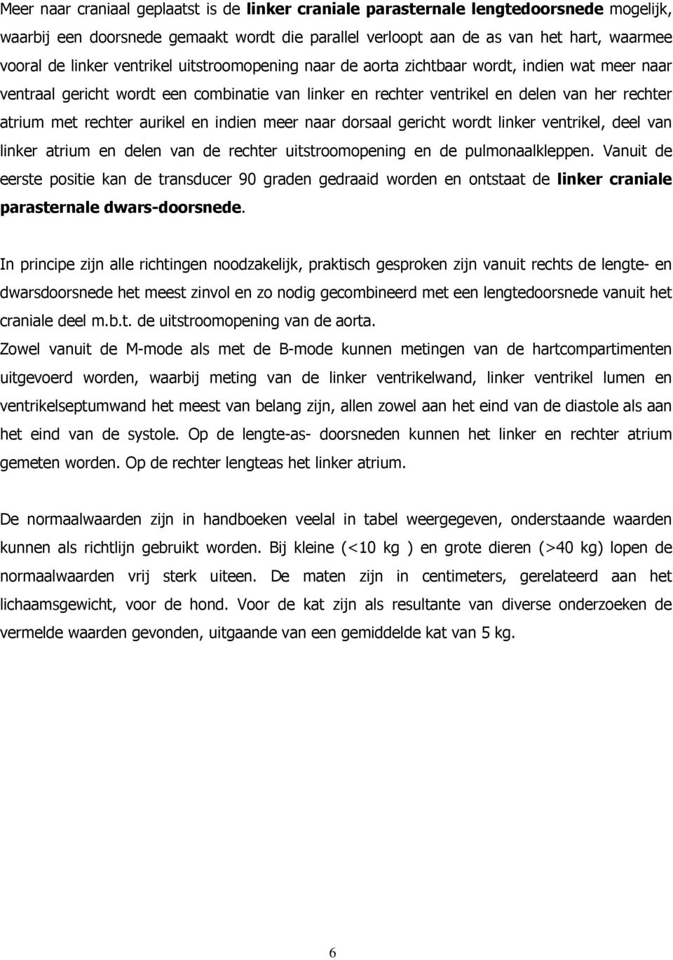 aurikel en indien meer naar dorsaal gericht wordt linker ventrikel, deel van linker atrium en delen van de rechter uitstroomopening en de pulmonaalkleppen.