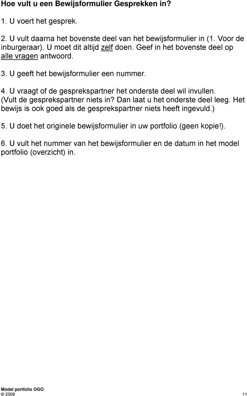 U vraagt of de gesprekspartner het onderste deel wil invullen. (Vult de gesprekspartner niets in? Dan laat u het onderste deel leeg.