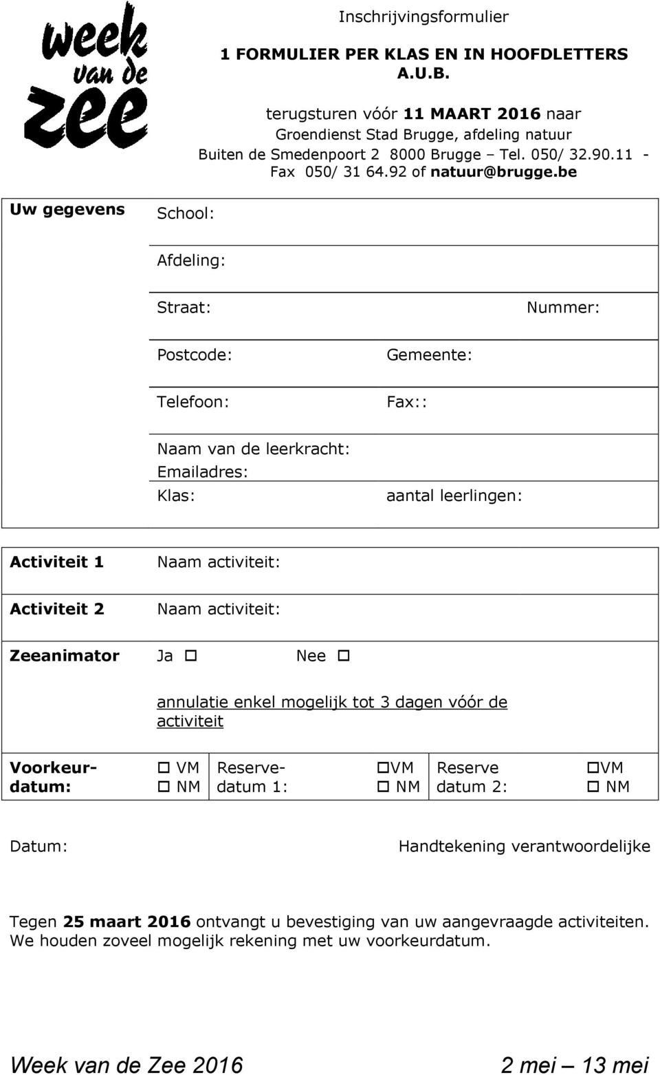 be Uw gegevens School: Afdeling: Straat: Nummer: Postcode: Gemeente: Telefoon: Fax:: Naam van de leerkracht: Emailadres: Klas: aantal leerlingen: Activiteit 1 Naam activiteit: Activiteit 2 Naam