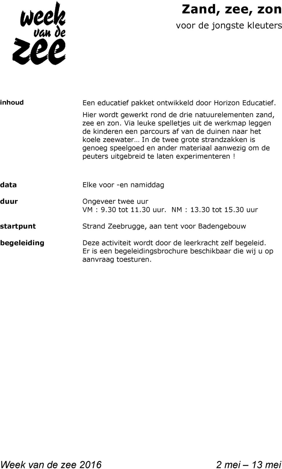 Via leuke spelletjes uit de werkmap leggen de kinderen een parcours af van de duinen naar het koele zeewater In de twee grote strandzakken is genoeg