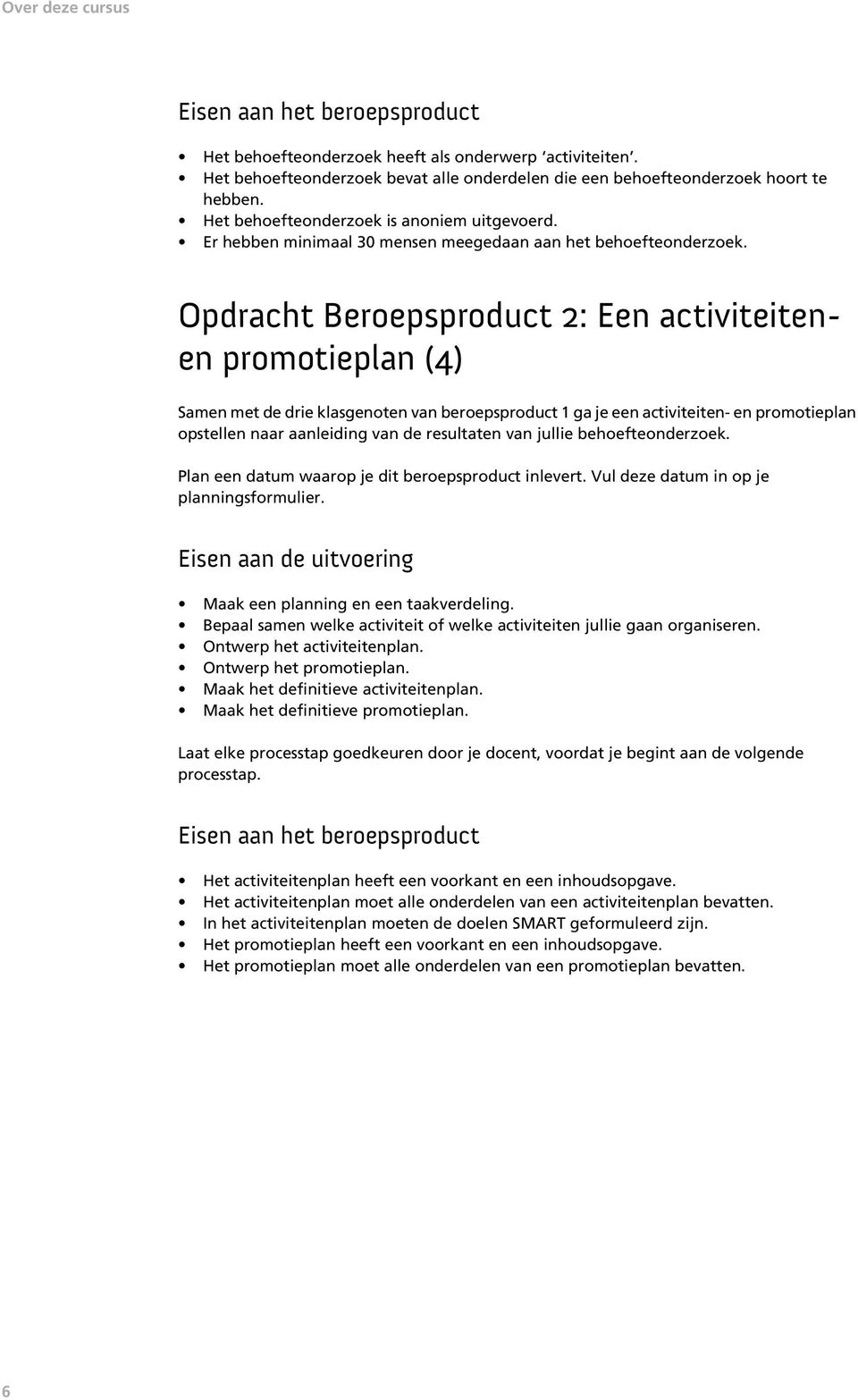 Opdracht Beroepsproduct 2: Een activiteitenen promotieplan (4) Samen met de drie klasgenoten van beroepsproduct 1 ga je een activiteiten- en promotieplan opstellen naar aanleiding van de resultaten